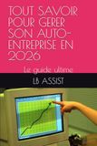 TOUT SAVOIR POUR GERER SON AUTO-ENTREPRISE EN 2026: Le guide ultime