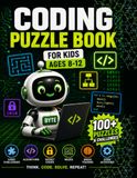 Coding Puzzle Book for Kids Ages 8–12: 100+ Logic Challenges, Algorithms, Secret Codes, Brain Teasers, Mazes and STEM Activities