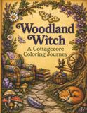 Woodland Witch: A Cottagecore Coloring Journey: 50 Cozy, Magical Scenes of Nature, Potions, and Woodland Familiars for Adults