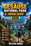 Gesï¿½use National Park HIKING GUIDE 2026: A Complete Step by Step Hiking Guide to Scenic Trails, Detailed Route Navigation, Mountain Huts, Alpine Adven