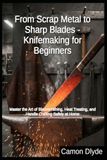 From Libri GmbH From Scrap Metal to Sharp Blades - Knifemaking for Beginners