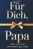 Für Dich, Papa - Alles was ich dir schon immer sagen wollte – Das Papa Geschenk Buch: Das Ausfüllbuch als Geschenk zum Vatertag, Geburtstag oder Weihnachten mit Platz für Erinnerungen und Fotos