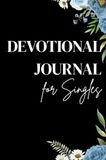 Devotional Journal for Singles: A Devotional Notebook for Women and Men Featuring Scripture, Reflection Questions, and Prayers While You Wait on God