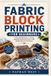FABRIC Independently Published Fabric Block Printing for Beginners: A Step-by-Step Guide to Creating Stunning Handmade Patterns with Simple Tools and Techniques