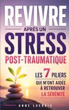 Revivre Après un Stress Post-Traumatique: Les 7 Piliers qui m’ont Aidée à Retrouver la Sérénité et à Reprendre Confiance en l’Avenir | Livre Burn Out ... d'un Trauma | Syndrome Post Traumatique