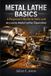 Metal Independently Published Metal Lathe Basics: A Beginner's Guide to Safe and Accurate Metal Lathe Operation Paperback