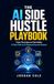 The AI Side Hustle Playbook: From First Idea to First Dollar: A Clear Path to AI-Powered Income Streams