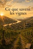 Ce que savent les vignes: Certains secrets traversent le temps, d'autres ne demandent qu'à refaire surface.