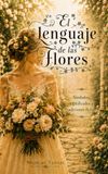El lenguaje de las flores: Símbolos, significados y tradiciones florales (edición en papel a color – la novia)