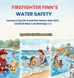 Firefighter Finn's Water Safety: Learning to Stay Safe Around Pools, Beaches, Water Parks, and All the Water in the World Ages 2-8