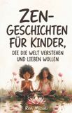 Zen-Geschichten Independently Published Zen-Geschichten für Kinder, die die Welt verstehen und lieben wollen