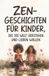 Zen-Geschichten Independently Published Zen-Geschichten für Kinder, die die Welt verstehen und lieben wollen