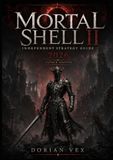 MORTAL SHELL II INDEPENDENT STRATEGY GUIDE