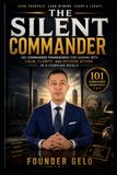 THE SILENT COMMANDER: 101 Commander Frameworks for Calm, Clarity, and Decisive Leadership in a Complex World