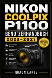 Nikon Coolpix P1100 Benutzerhandbuch 2026-2027: Vom ersten Einschalten bis zu beeindruckenden Ergebnissen mit Menüführung, Telebereich, Szenenmodi, Fokussteuerung und Problemlösungen