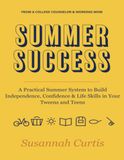 Summer Success: A Practical Summer System for Parents to Build Independence, Confidence, and Life Skills in their Tweens and Teens