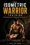 The Isometric Warrior Training: Forge Lasting Strength, Stability, and Physical Resilience