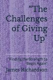 "The Challenges of Giving Up": "Finding the Strength to Begin Again"