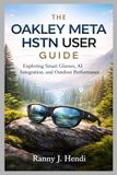 THE Oakley THE OAKLEY META HSTN USER GUIDE: Exploring Smart Glasses, AI Integration, and Outdoor Performance