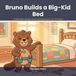 Bruno Builds a Big-Kid Bed: A Toddler Bed Transition Story About Sleeping in Your Own Room