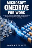 Microsoft OneDrive for Work: A Practical Guide to Cloud Storage, Secure File Sharing, Automatic Backup, Microsoft 365 Collaboration, Copilot, and Smarter Digital Organization