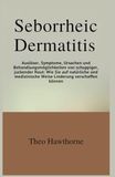 Seborrheic Dermatitis: Auslöser, Symptome, Ursachen und Behandlungsmöglichkeiten von schuppiger, juckender Haut: Wie Sie auf natürliche und medizinische Weise Linderung verschaffen können