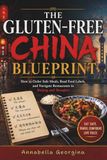 The Gluten-Free China Blueprint: How to Order Safe Meals, Read Food Labels and Navigate Restaurants in Beijing & Shanghai