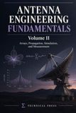 Antenna Engineering Fundamentals Volume II: Arrays, Propagation, Simulation, and Measurement