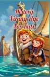 History Viking Age for Kids: Norse Warriors, Explorers, Raiders, Myths, Gods, and Daily Life from the Age of the Norsemen