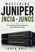 Mastering Juniper Mastering Juniper JNCIA-Junos: Junos Networking Fundamentals and Certification Guide