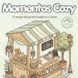 Momentos Cozy. Tu refugio de paz entre páginas y colores: Escenas acogedoras para reducir el estrés, desconectar y disfrutar del momento
