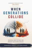 When Generations Collide: Understanding the Tensions, Expectations, and Dreams That Divide Families