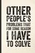 Other People's Problems That For Some Reason I Have To Solve: 6 x 9 Blank Lined Notebook Journal