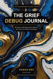 The Grief Debug Journal: 60 Days of Structured Prompts for the Loss You Never Processed