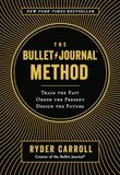 The Bullet Journal Method: Track the Past, Order the Present, Design the Future