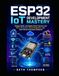 ESP32 IoT Development Mastery: Design, Build, and Deploy Smart Devices with Wi-Fi, Bluetooth, Cloud integration, and Real-World Automation Systems