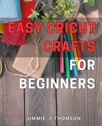 Easy Cricut Crafts for Beginners: DIY Projects Guide