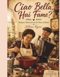 Ciao Bella, Hai Fame?: Recipes, Memories & the Heart of Home