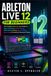 ABLETON LIVE 12 FOR BEGINNERS: The Complete Step-by-Step Guide to Music Production, Beat Making, MIDI Editing, Mixing, Sound Design, Recording, & Creating Professional Tracks.