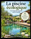 La piscine écologique: Se baigner autrement : eau naturelle, plantes, filtration et économies d’eau