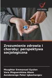 Zrozumienie OmniScriptum SRL Zrozumienie zdrowia i choroby: perspektywa socjologiczna
