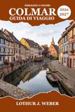 COLMAR Guida di viaggio 2026-2027: Strade acciottolate, leggendarie strade del vino e gite di un giorno baciate dal sole lungo il Reno