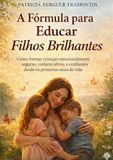 A Fórmula para Educar Filhos Brilhante: Como formar crianças emocionalmente seguras, comunicativas e confiantes desde os primeiros anos de vida