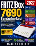 FRITZ!Box 7690 Benutzerhandbuch 2027: Richten Sie Ihren Router mit bebilderten Schritten ein und installieren Sie ihn für schnelleres Wi-Fi 7, zuverlässiges Mesh-Netzwerk, Telefonie