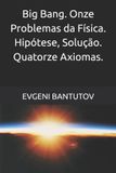 Big Independently Published Big Bang. Onze Problemas da Física. Hipótese, Solução. Quatorze Axiomas.: 4 Paperback