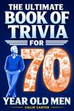 The Ultimate Book of Trivia for 70 Year Old Men