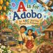 A is For Adobo: A ABC Book through the Philippines