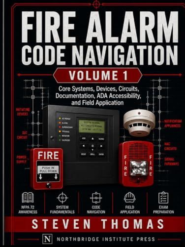 Fire Alarm Code Navigation, Volume 1: Core Systems, Devices, Circuits, Documentation, ADA Accessibility, and Field Application
