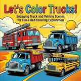 Let's Color Trucks! Coloring book for all ages | Trucks & Vehicules | 8.5x8.5 Inches, 80 Pages | 40 drawing