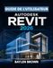 Guide Autodesk Guide de l'utilisateur d'Autodesk Revit 2026: Manuel complet étape par étape de la modélisation, de la conception et de l'automatisation BIM